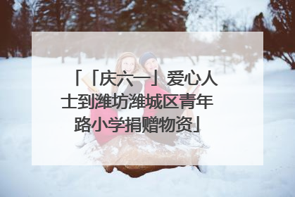 「庆六一」爱心人士到潍坊潍城区青年路小学捐赠物资