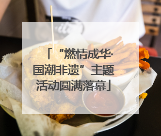 “燃情成华·国潮非遗”主题活动圆满落幕