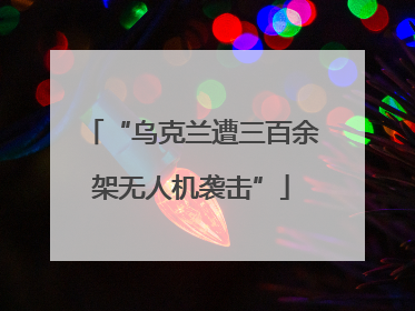 “乌克兰遭三百余架无人机袭击”