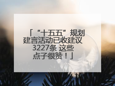 “十五五”规划建言活动已收建议3227条 这些点子很赞！