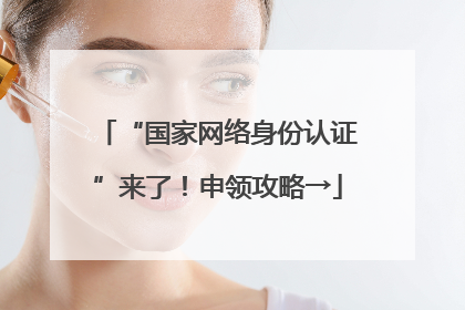 “国家网络身份认证”来了！申领攻略→
