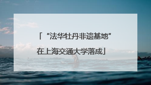 “法华牡丹非遗基地”在上海交通大学落成