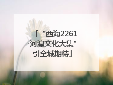 “西海2261·河湟文化大集”引全城期待