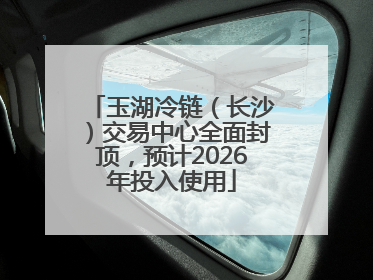 玉湖冷链（长沙）交易中心全面封顶，预计2026年投入使用