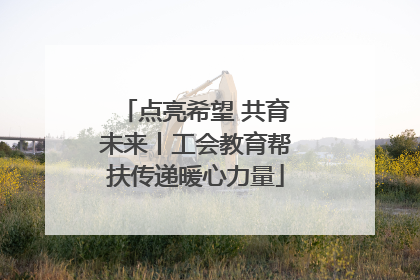 点亮希望 共育未来丨工会教育帮扶传递暖心力量