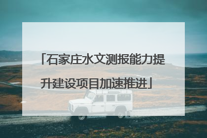 石家庄水文测报能力提升建设项目加速推进