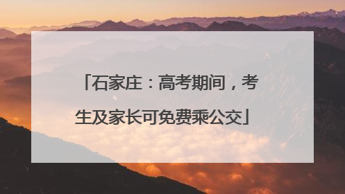 石家庄：高考期间，考生及家长可免费乘公交