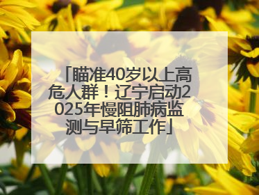 瞄准40岁以上高危人群！辽宁启动2025年慢阻肺病监测与早筛工作