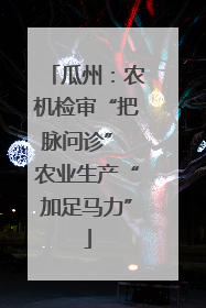 瓜州：农机检审“把脉问诊” 农业生产“加足马力”