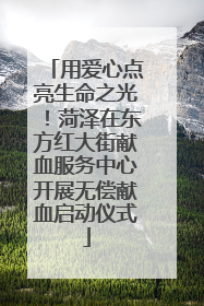用爱心点亮生命之光！菏泽在东方红大街献血服务中心开展无偿献血启动仪式