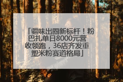 疆味出圈新标杆！粉巴扎单日8000元营收领跑，36店齐发重塑米粉赛道格局