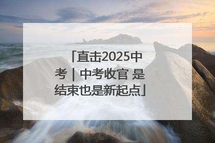 直击2025中考｜中考收官 是结束也是新起点