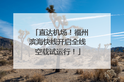 直达机场！福州滨海快线开启全线空载试运行！