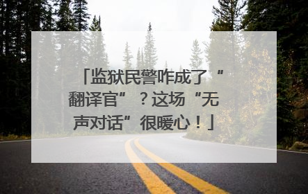 监狱民警咋成了“翻译官”？这场“无声对话”很暖心！