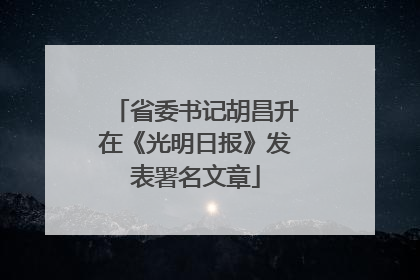 省委书记胡昌升在《光明日报》发表署名文章