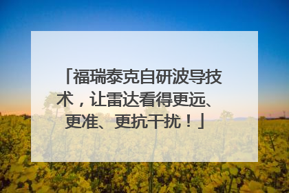 福瑞泰克自研波导技术，让雷达看得更远、更准、更抗干扰！