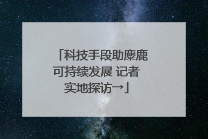 科技手段助麋鹿可持续发展 记者实地探访→