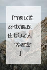 竹溪民警及时劝阻保住七旬老人“养老钱”