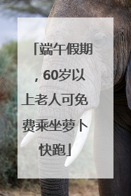 端午假期，60岁以上老人可免费乘坐萝卜快跑