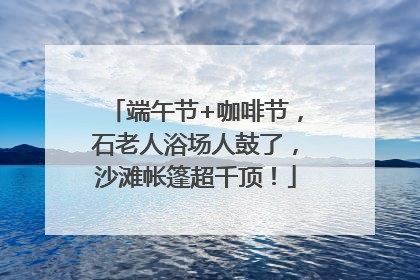 端午节+咖啡节，石老人浴场人鼓了，沙滩帐篷超千顶！