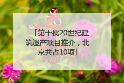第十批20世纪建筑遗产项目推介，北京共占10项