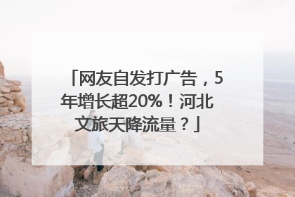 网友自发打广告，5年增长超20%！河北文旅天降流量？