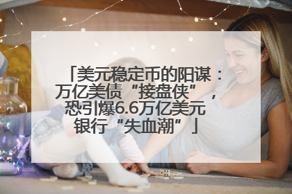 美元稳定币的阳谋：万亿美债“接盘侠”，恐引爆6.6万亿美元银行“失血潮”