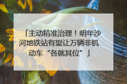 主动精准治理！明年沙河地铁站有望让万辆非机动车“各就其位”