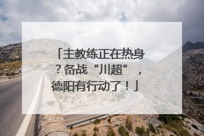 主教练正在热身？备战“川超”，德阳有行动了！