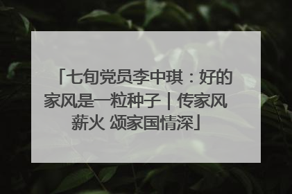 七旬党员李中琪：好的家风是一粒种子｜传家风薪火 颂家国情深