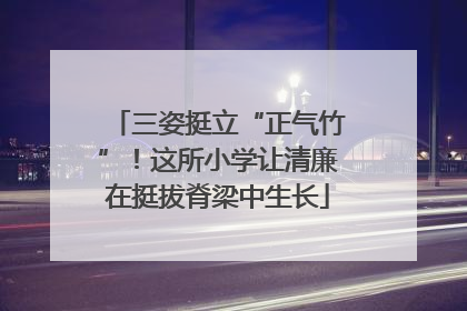 三姿挺立“正气竹”！这所小学让清廉在挺拔脊梁中生长