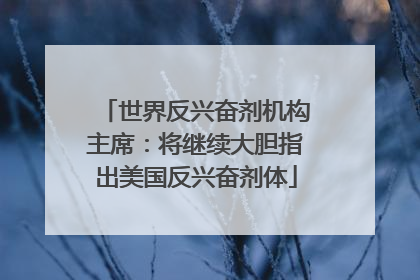 世界反兴奋剂机构主席：将继续大胆指出美国反兴奋剂体