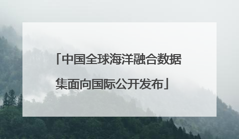 中国全球海洋融合数据集面向国际公开发布