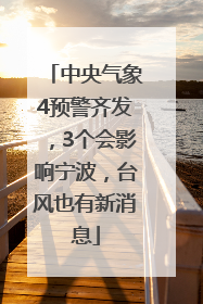 中央气象4预警齐发，3个会影响宁波，台风也有新消息