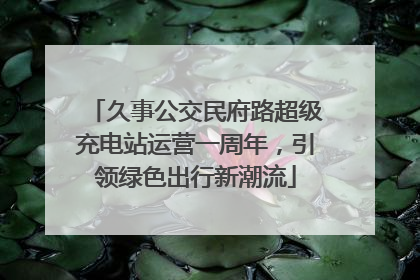 久事公交民府路超级充电站运营一周年，引领绿色出行新潮流