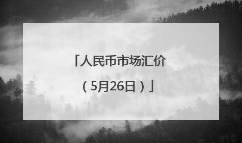 人民币市场汇价（5月26日）
