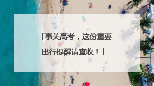 事关高考，这份重要出行提醒请查收！