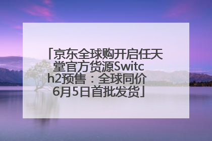 京东全球购开启任天堂官方货源Switch2预售：全球同价 6月5日首批发货