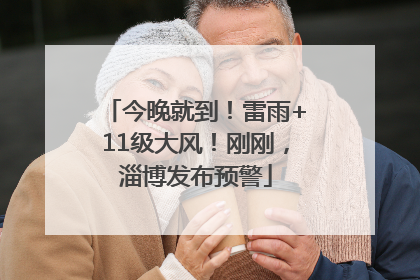 今晚就到！雷雨+11级大风！刚刚，淄博发布预警