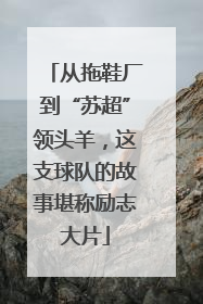 从拖鞋厂到“苏超”领头羊，这支球队的故事堪称励志大片