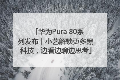 华为Pura 80系列发布｜小艺解锁更多黑科技，边看边聊边思考