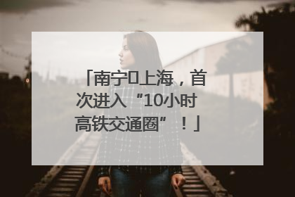 南宁⇌上海，首次进入“10小时高铁交通圈”！