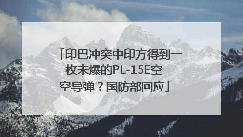 印巴冲突中印方得到一枚未爆的PL-15E空空导弹？国防部回应