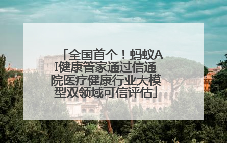 全国首个！蚂蚁AI健康管家通过信通院医疗健康行业大模型双领域可信评估