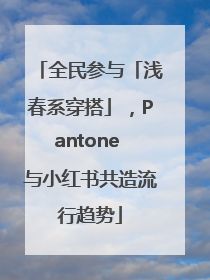 全民参与「浅春系穿搭」，Pantone 与小红书共造流行趋势
