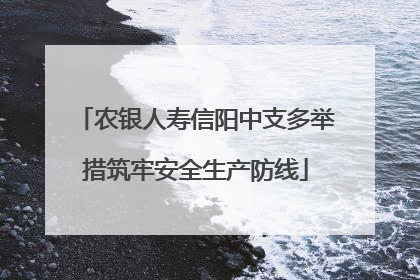 农银人寿信阳中支多举措筑牢安全生产防线
