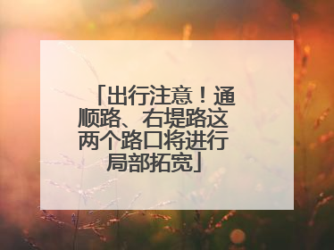 出行注意！通顺路、右堤路这两个路口将进行局部拓宽