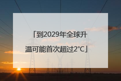 到2029年全球升温可能首次超过2℃