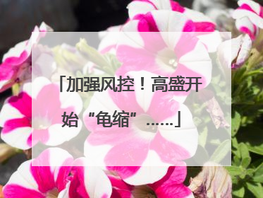 加强风控！高盛开始“龟缩”……