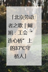 北京劳动者之歌｜阚旭：工会“连心桥”上的37℃守桥人
